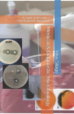 Medical & Diagnostic Microbiology: A Guide in Resources Constrained Laboratories by Silago, Vitus