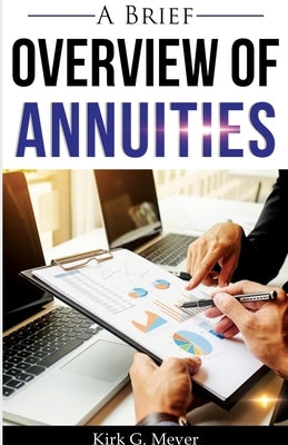A Brief Overview of Annuities by Meyer, Kirk G.