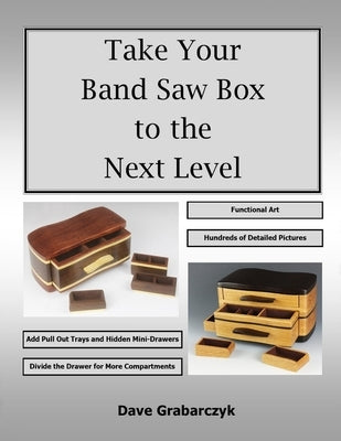 Take Your Band Saw Box to the Next Level by Grabarczyk, Dave