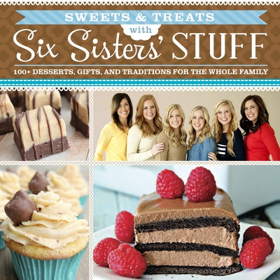 Sweets & Treats with Six Sisters' Stuff: 100+ Desserts, Gift Ideas, and Traditions for the Whole Family by Six Sisters' Stuff