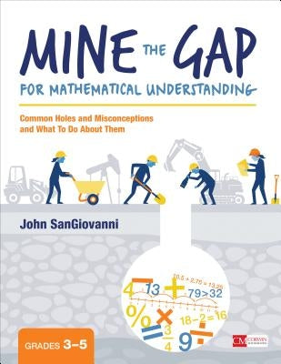 Mine the Gap for Mathematical Understanding, Grades 3-5: Common Holes and Misconceptions and What to Do about Them by Sangiovanni, John J.