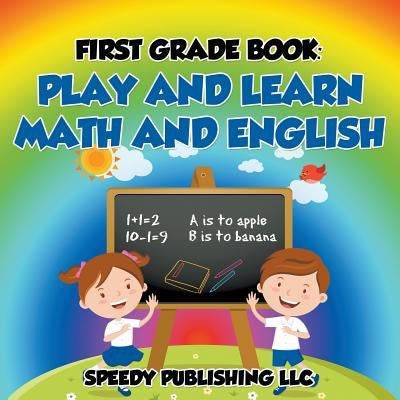 First Grade Book: Play and Learn Math and English by Speedy Publishing LLC