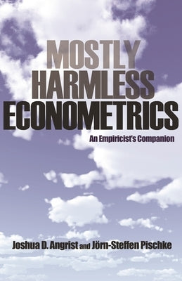 Mostly Harmless Econometrics: An Empiricist's Companion by Angrist, Joshua D.