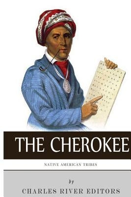 Native American Tribes: The History and Culture of the Cherokee by Charles River Editors