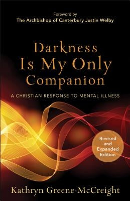 Darkness Is My Only Companion: A Christian Response to Mental Illness by Greene-McCreight, Kathryn