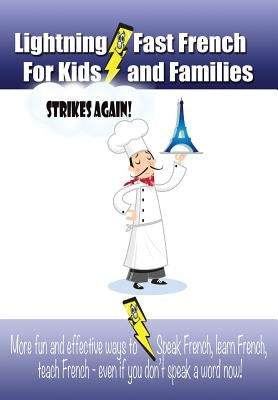 Lightning-fast French For Kids And Families Strikes Again!: More Fun Ways To Learn French, Speak French, And Teach Kids French - Even If You Don't Spe by Woods, Carolyn