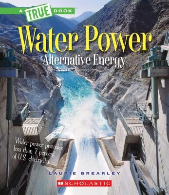 Water Power: Energy from Rivers, Waves, and Tides (a True Book: Alternative Energy) (Library Edition) by Brearley, Laurie