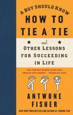A Boy Should Know How to Tie a Tie: And Other Lessons for Succeeding in Life by Fisher, Antwone