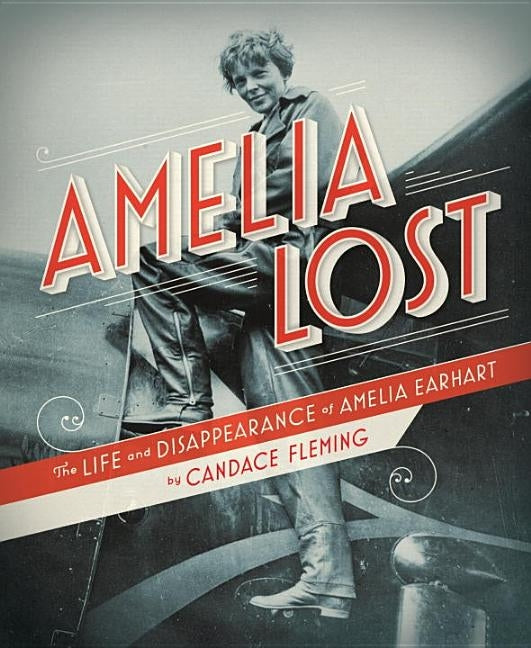 Amelia Lost: The Life and Disappearance of Amelia Earhart by Fleming, Candace