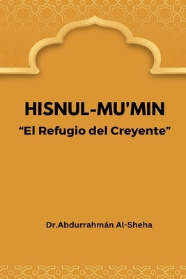 Hisnul-Mu'min El Refugio del Creyente by Al-Sheha, Dr Abdurrahm&#225;n