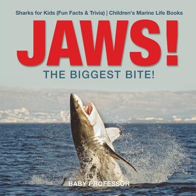 JAWS! - The Biggest Bite! Sharks for Kids (Fun Facts & Trivia) Children's Marine Life Books by Baby Professor