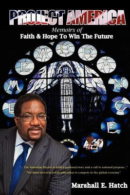 Project America: Memoirs of Faith & Hope to Win the Future by Hatch, Marshall Elijah