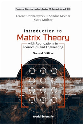 Introduction to Matrix Theory: with Applications in Economics and Engineering (Second Edition) by Ferenc Szidarovszky