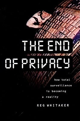 The End of Privacy by Whitaker, Reginald