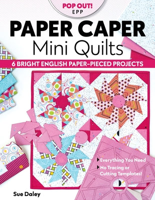 Paper Caper Mini Quilts: 6 Bright English Paper-Pieced Projects; Everything You Need, No Tracing or Cutting Templates! by Daley, Sue