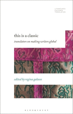 This Is a Classic: Translators on Making Writers Global by Galasso, Regina
