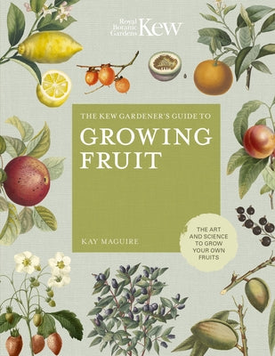 The Kew Gardener's Guide to Growing Fruit: The Art and Science to Grow Your Own Fruit by Maguire, Kay