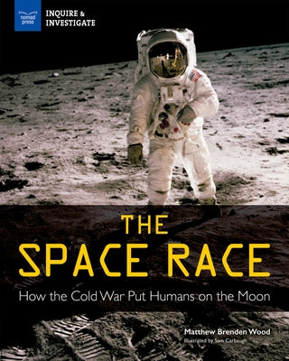 The Space Race: How the Cold War Put Humans on the Moon by Wood, Matthew Brenden