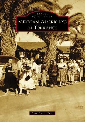 Mexican Americans in Torrance by Solis, Alicia Duarte