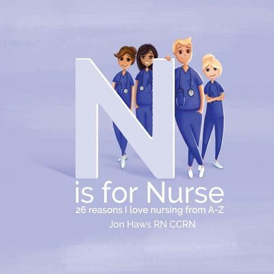 N is for Nurse: 26 Reason I Love Being a Nurse from A-Z (Gift for Nurses, ABC Book for Grown Ups) by Vasylyshyn, Galyna