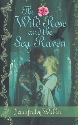 The Wild Rose and the Sea Raven by Walker, Jennifer Ivy