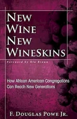 New Wine, New Wineskins: How African American Congregations Can Reach New Generations by Powe, F. Douglas