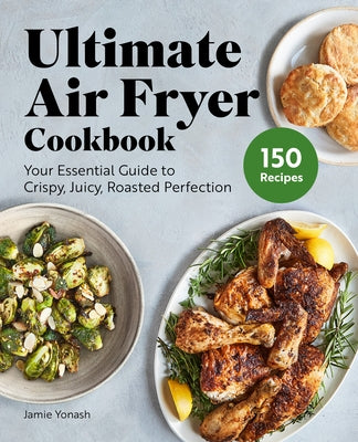 Ultimate Air Fryer Cookbook: Your Essential Guide to Crispy, Juicy, Roasted Perfection by Yonash, Jamie