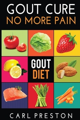 Gout Diet: The Anti-Inflammatory Gout Diet: 50+ Gout Cookbook Videos and Gout Recipes: Pain Free in 30 Days Gout Treatment. by Preston, Carl