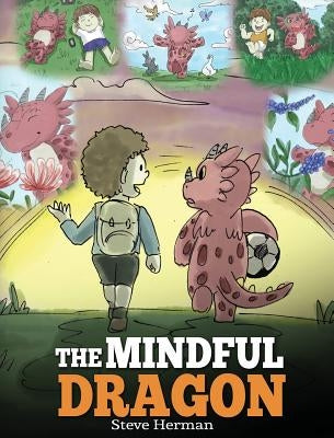 The Mindful Dragon: A Dragon Book about Mindfulness. Teach Your Dragon To Be Mindful. A Cute Children Story to Teach Kids about Mindfulnes by Herman, Steve