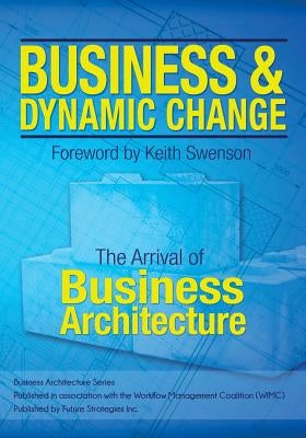 Business and Dynamic Change: The Arrival of Business Architecture by Laware, Gil