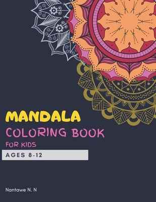 Mandala Coloring Book for Kids Ages 8-12: Big mandalas to color for relaxation and for kids travel - A perfect birthday gift for Children Ages 8, 9, 1 by N, Nantawe N.