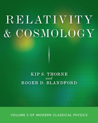 Relativity and Cosmology: Volume 5 of Modern Classical Physics by Thorne, Kip S.