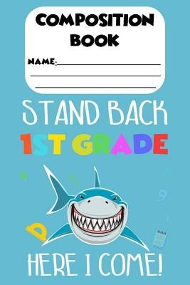 Composition Book Stand Back 1st Grade Here I Come!: Trendy Shark Notebook For Kids, Handwriting Practice Workbook For 1st Grade Students, Back To Scho by Publishing, Magic Journal