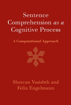 Sentence Comprehension as a Cognitive Process: A Computational Approach by Vasishth, Shravan