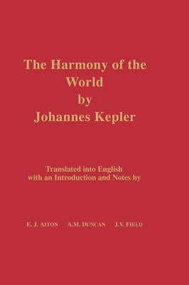 The Harmony of the World by Johannes Kepler: Translated Into English with an Introduction and Notes by Kepler, Johannes