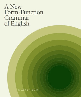 A New Form-Function Grammar of English by Smith, K. Aaron