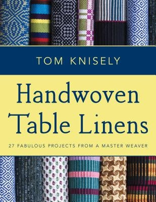 Handwoven Table Linens: 27 Fabulous Projects from a Master Weaver by Knisely, Tom