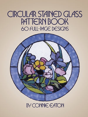 Circular Stained Glass Pattern Book: 60 Full-Page Designs by Eaton, Connie