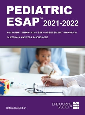 Pediatric ESAP 2021-2022 Pediatric Endocrine Self-Assessment Program Questions, Answers, Discussions by Pesce, Liuska M.