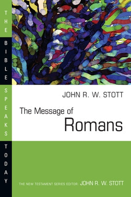 The Message of Romans: God's Good News for the World by Stott, John