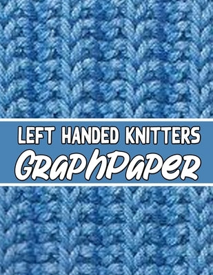 left handed knitters graph paper: the perfect knitter's gifts for all beginner knitter. if you are beginning knitter this can helps you to do your wor by Publishing, Kehel