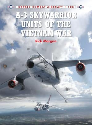 A-3 Skywarrior Units of the Vietnam War by Morgan, Rick