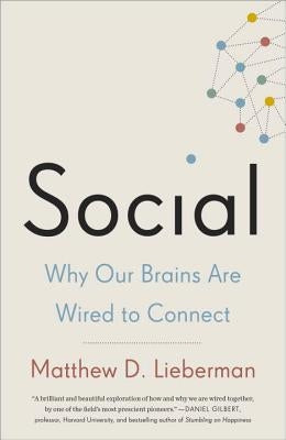 Social: Why Our Brains Are Wired to Connect by Lieberman, Matthew D.