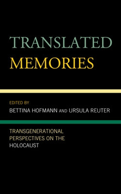 Translated Memories: Transgenerational Perspectives on the Holocaust by Hofmann, Bettina