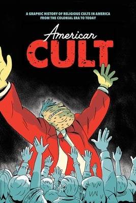 American Cult: A Graphic History of Religious Cults in America from the Colonial Era to Today by Chapman, Robyn