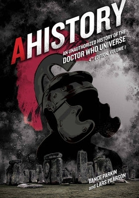 Ahistory: An Unauthorized History of the Doctor Who Universe (Fourth Edition Vol. 1), 4 by Parkin, Lance
