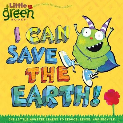 I Can Save the Earth!: One Little Monster Learns to Reduce, Reuse, and Recycle by Inches, Alison