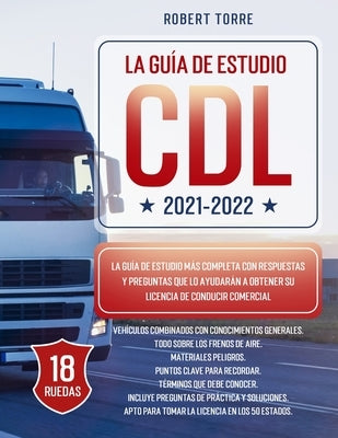 CDL 2021-2022: La Guía de Estudio más Completa y Actualizada para Prepararte para el Examen de Licencia de Conducir Comercial. by Torre, Robert