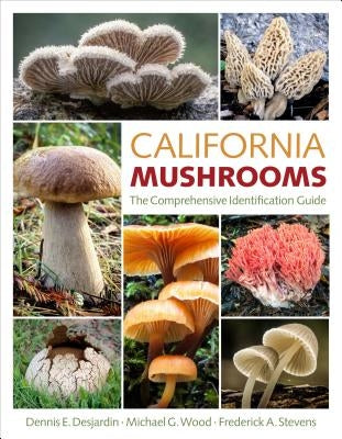 California Mushrooms: The Comprehensive Identification Guide by Desjardin, Dennis E.