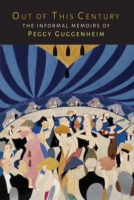 Out of This Century: The Informal Memoirs of Peggy Guggenheim by Guggenheim, Peggy